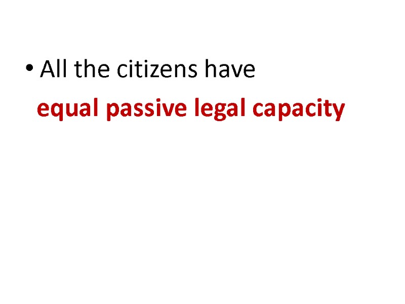 All the citizens have   equal passive legal capacity